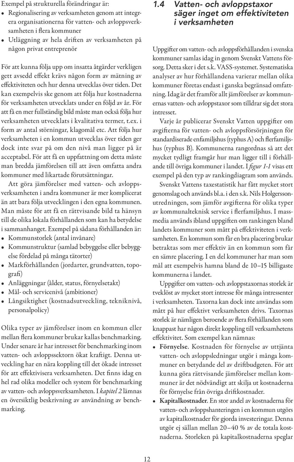 Det kan exempelvis ske genom att följa hur kostnaderna för verksamheten utvecklats under en följd av år.
