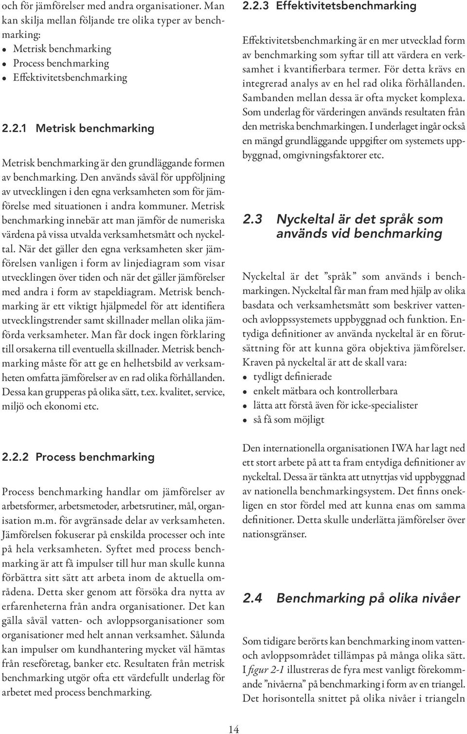 Den används såväl för uppföljning av utvecklingen i den egna verksamheten som för jämförelse med situationen i andra kommuner.