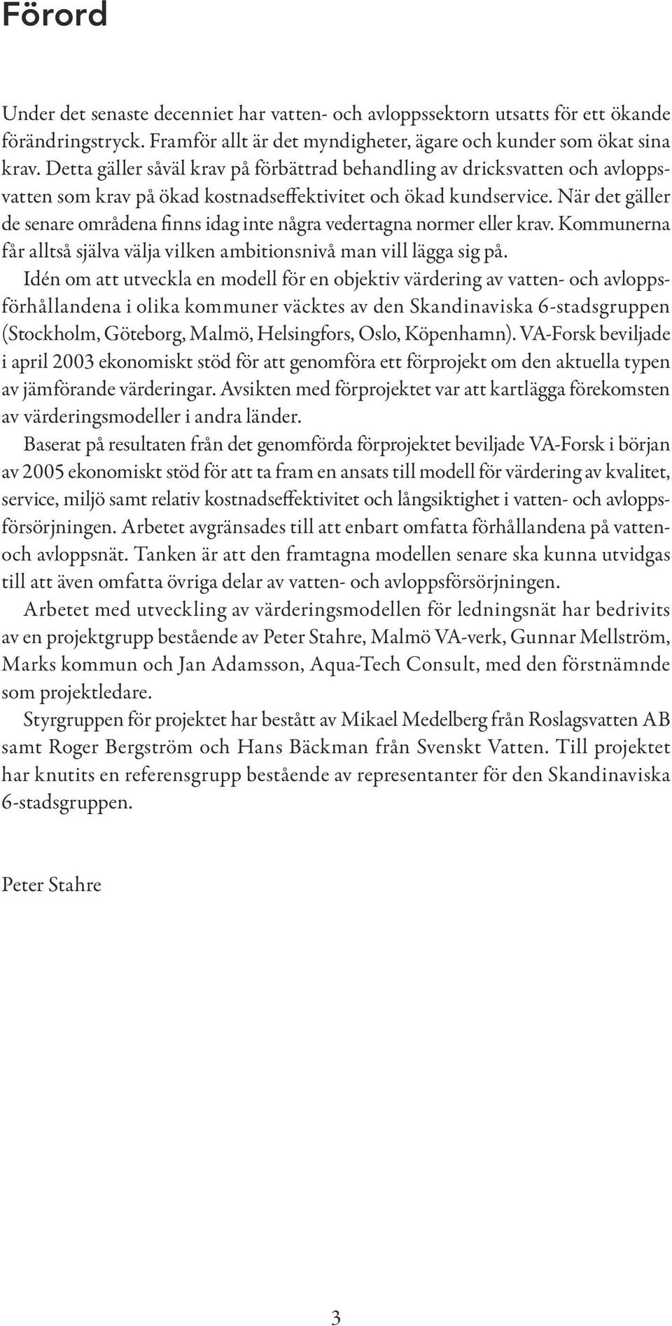 När det gäller de senare områdena finns idag inte några vedertagna normer eller krav. Kommunerna får alltså själva välja vilken ambitionsnivå man vill lägga sig på.