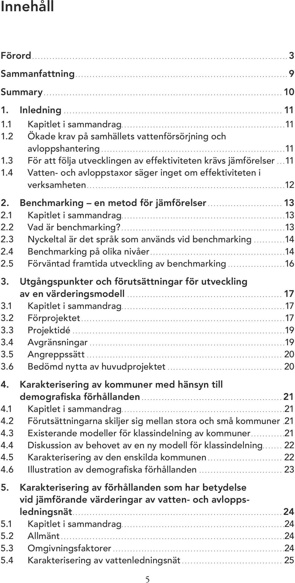 ..12 2. Benchmarking en metod för jämförelser.......................... 13 2.1 Kapitlet i sammandrag...13 2.2 Vad är benchmarking?...13 2.3 Nyckeltal är det språk som används vid benchmarking...........14 2.