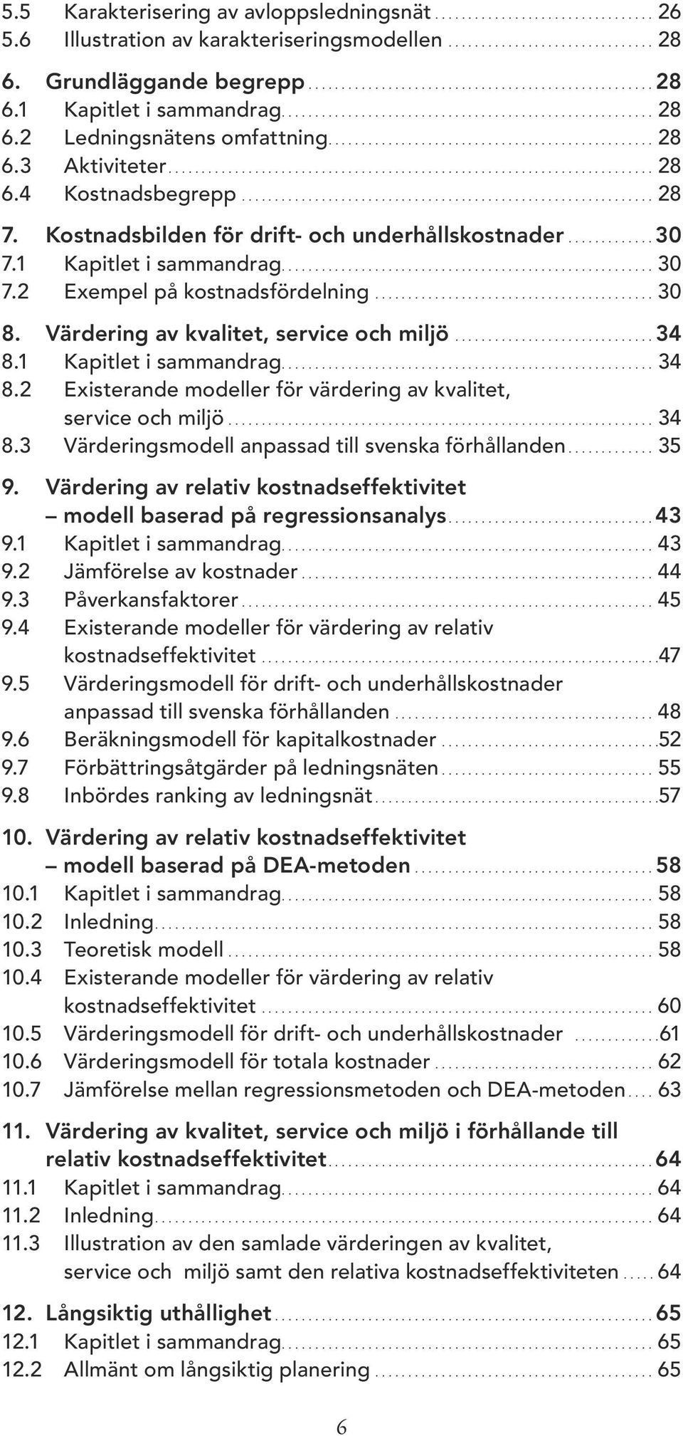 Kostnadsbilden för drift- och underhålls kostnader............. 30 7.1 Kapitlet i sammandrag... 30 7.2 Exempel på kostnadsfördelning.......................................... 30 8.