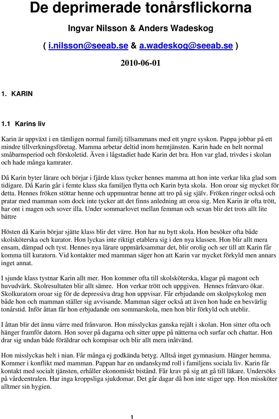Karin hade en helt normal småbarnsperiod och förskoletid. Även i lågstadiet hade Karin det bra. Hon var glad, trivdes i skolan och hade många kamrater.