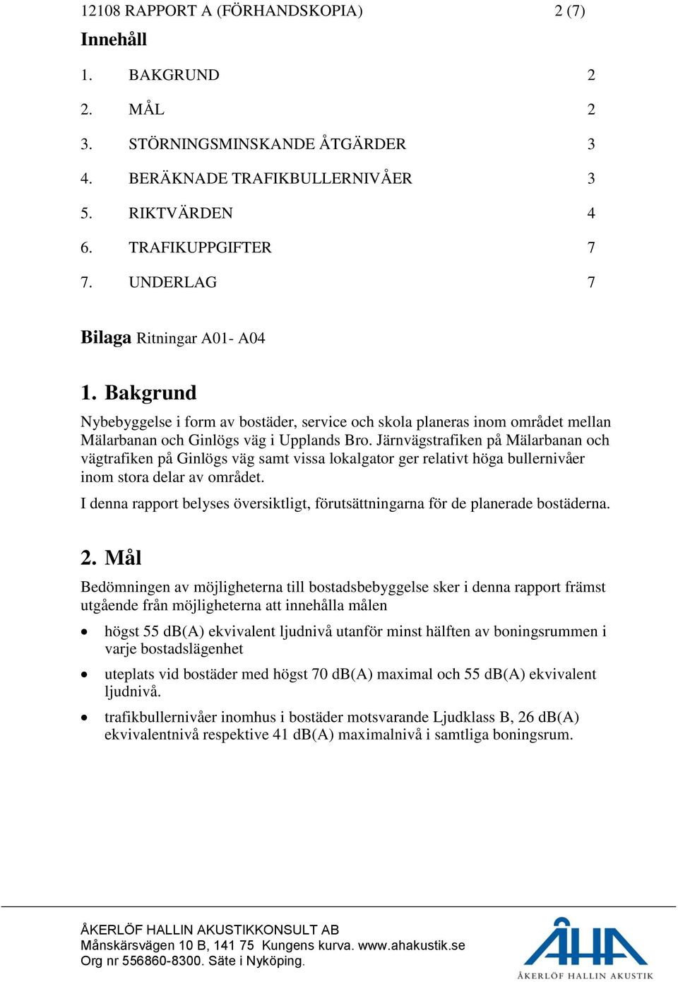 Järnvägstrafiken på Mälarbanan och vägtrafiken på Ginlögs väg samt vissa lokalgator ger relativt höga bullernivåer inom stora delar av området.