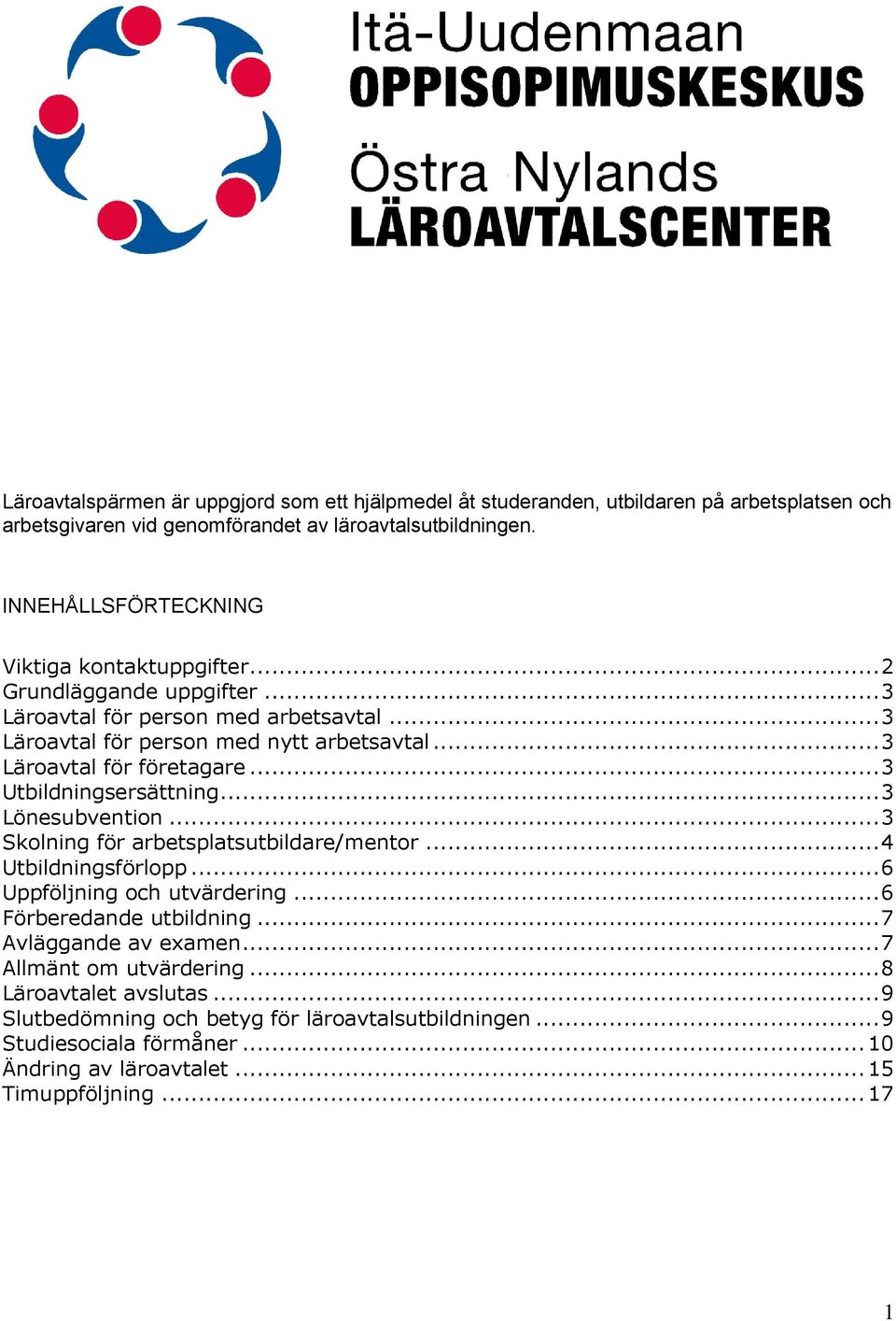 .. 3 Läroavtal för företagare... 3 Utbildningsersättning... 3 Lönesubvention... 3 Skolning för arbetsplatsutbildare/mentor... 4 Utbildningsförlopp... 6 Uppföljning och utvärdering.