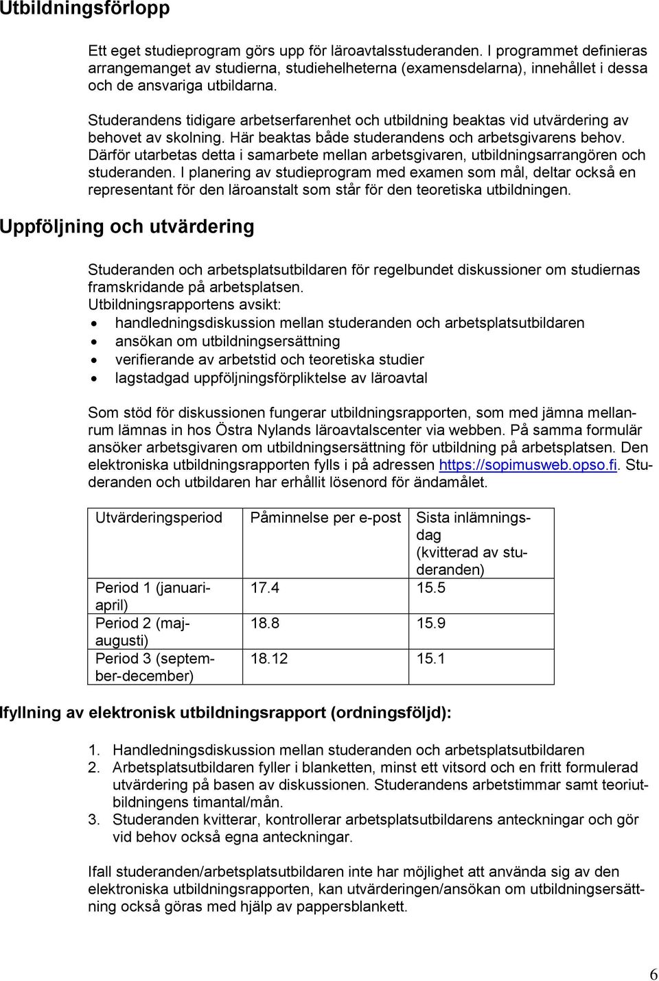 Studerandens tidigare arbetserfarenhet och utbildning beaktas vid utvärdering av behovet av skolning. Här beaktas både studerandens och arbetsgivarens behov.