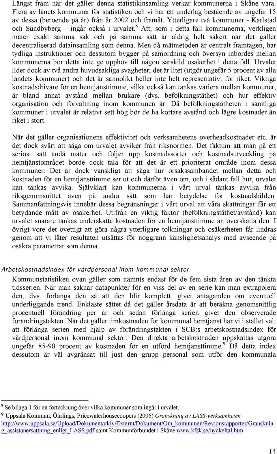 8 A, som i dea fall kommunerna, verkligen mäer exak samma sak och på samma sä är aldrig hel säker när de gäller decenraliserad daainsamling som denna.