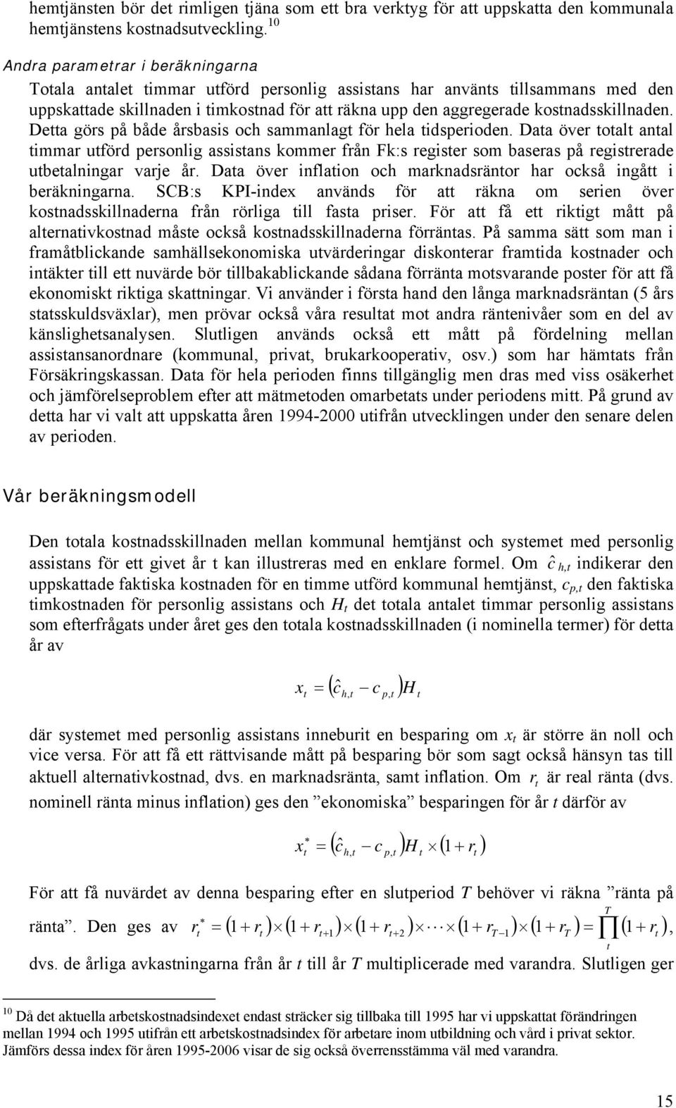 Dea görs på både årsbasis och sammanlag för hela idsperioden. Daa över oal anal immar uförd personlig assisans kommer från Fk:s regiser som baseras på regisrerade ubealningar varje år.