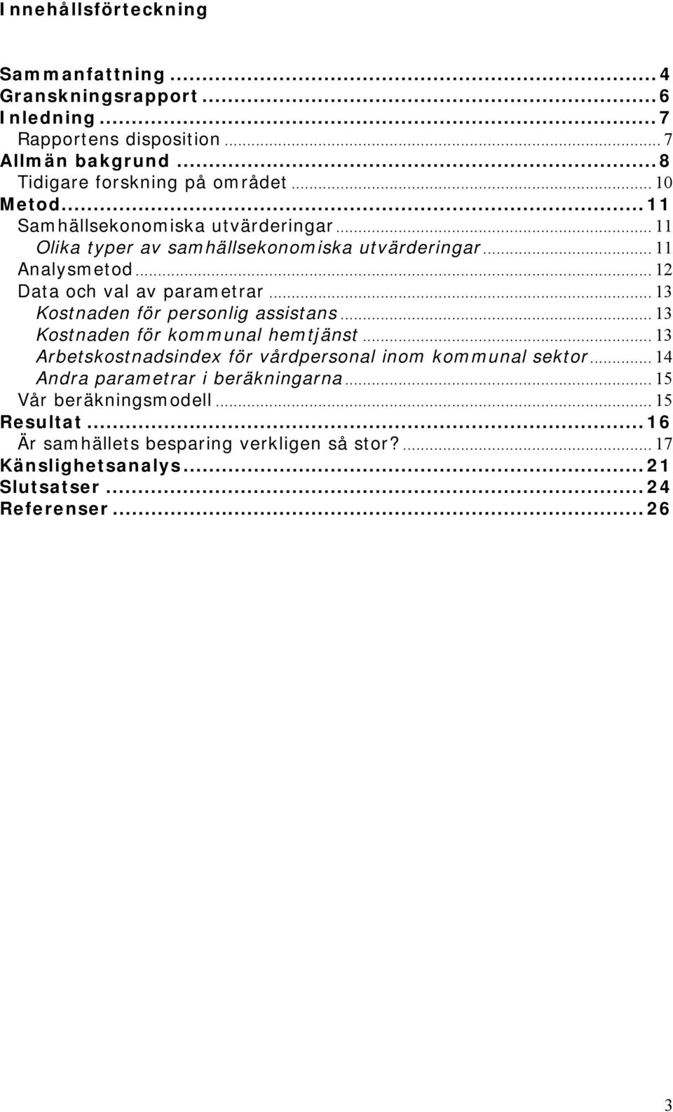 .. 13 Kosnaden för personlig assisans... 13 Kosnaden för kommunal hemjäns... 13 Arbeskosnadsindex för vårdpersonal inom kommunal sekor.