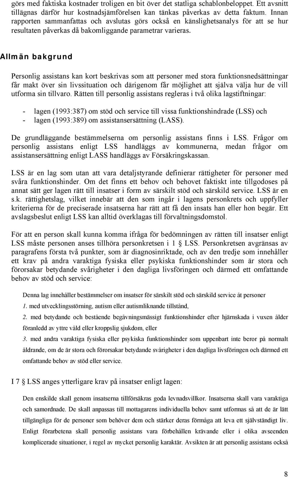 Allmän bakgrund Personlig assisans kan kor beskrivas som a personer med sora funkionsnedsäningar får mak över sin livssiuaion och därigenom får möjlighe a själva välja hur de vill uforma sin illvaro.