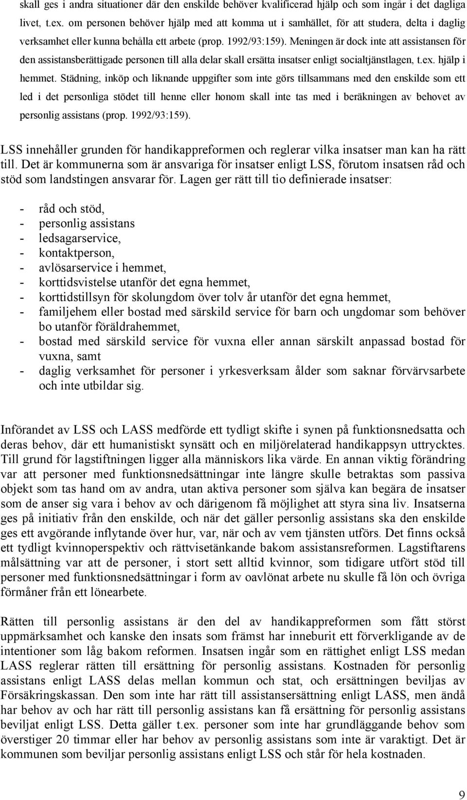 Meningen är dock ine a assisansen för den assisansberäigade personen ill alla delar skall ersäa insaser enlig socialjänslagen,.ex. hjälp i hemme.