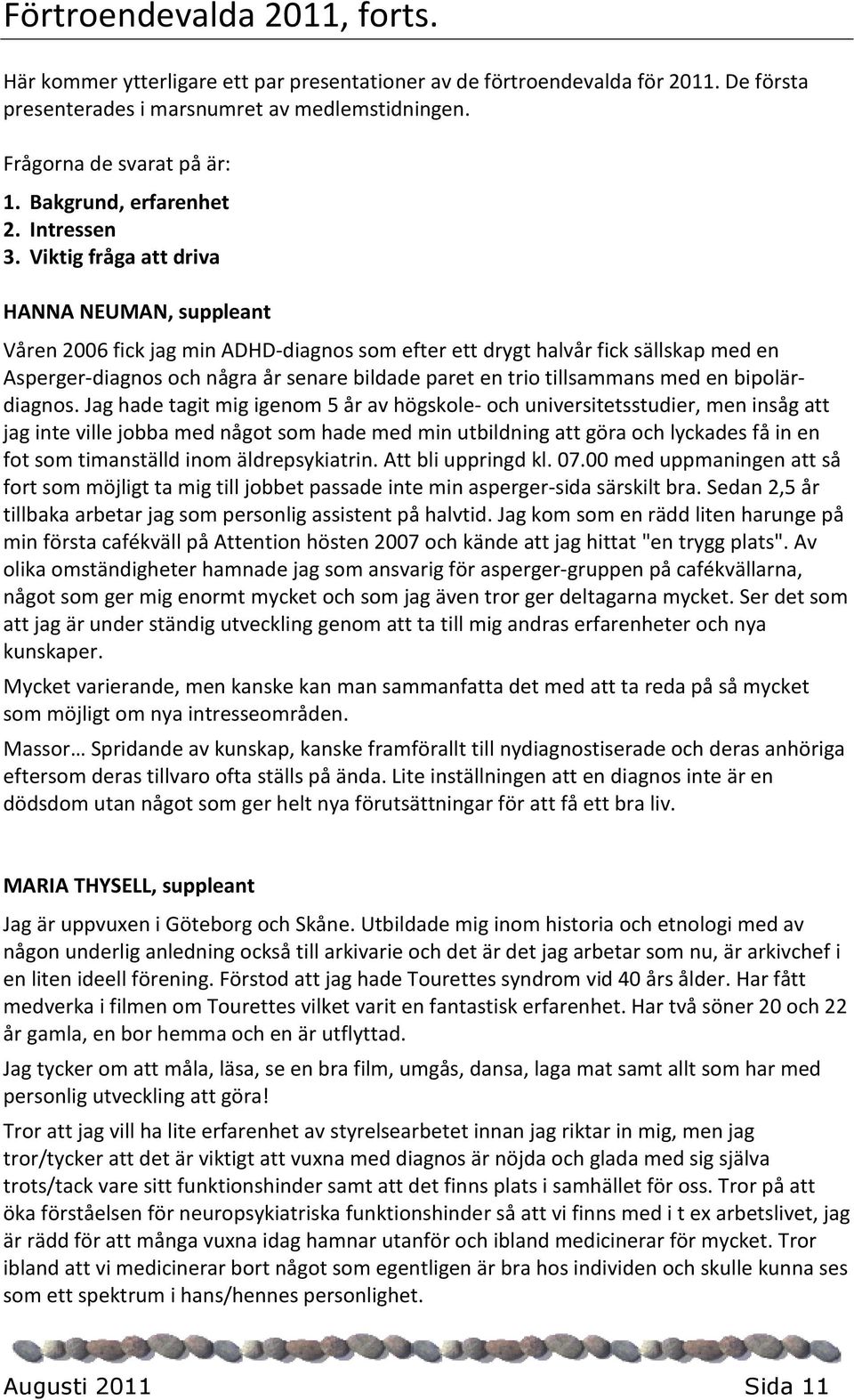 Viktig fråga att driva HANNA NEUMAN, suppleant Våren 2006 fick jag min ADHD-diagnos som efter ett drygt halvår fick sällskap med en Asperger-diagnos och några år senare bildade paret en trio
