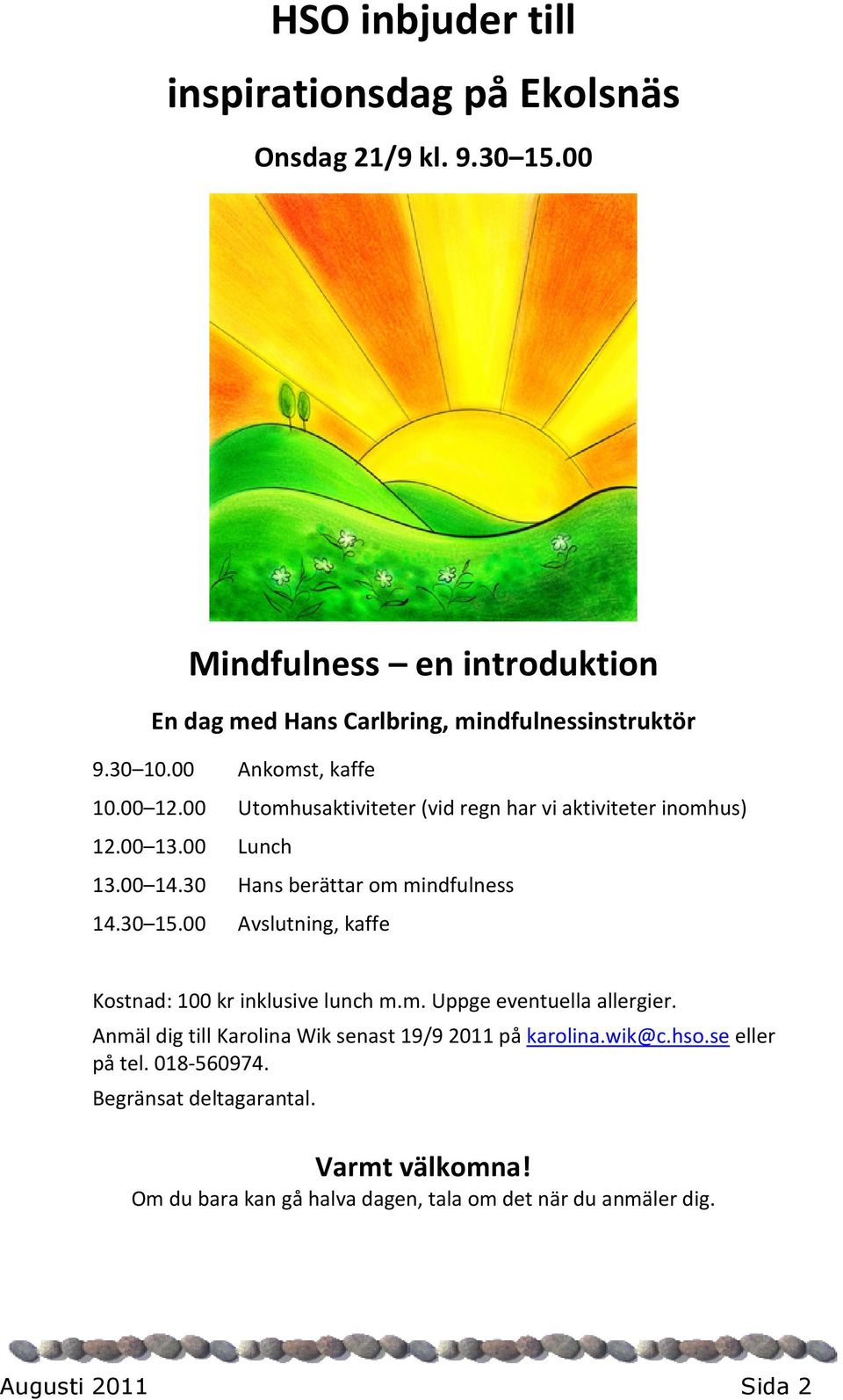 30 15.00 Avslutning, kaffe Kostnad: 100 kr inklusive lunch m.m. Uppge eventuella allergier. Anmäl dig till Karolina Wik senast 19/9 2011 på karolina.wik@c.