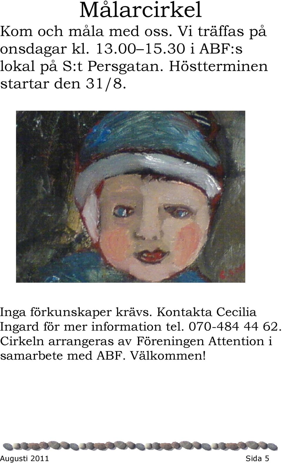 Inga förkunskaper krävs. Kontakta Cecilia Ingard för mer information tel.