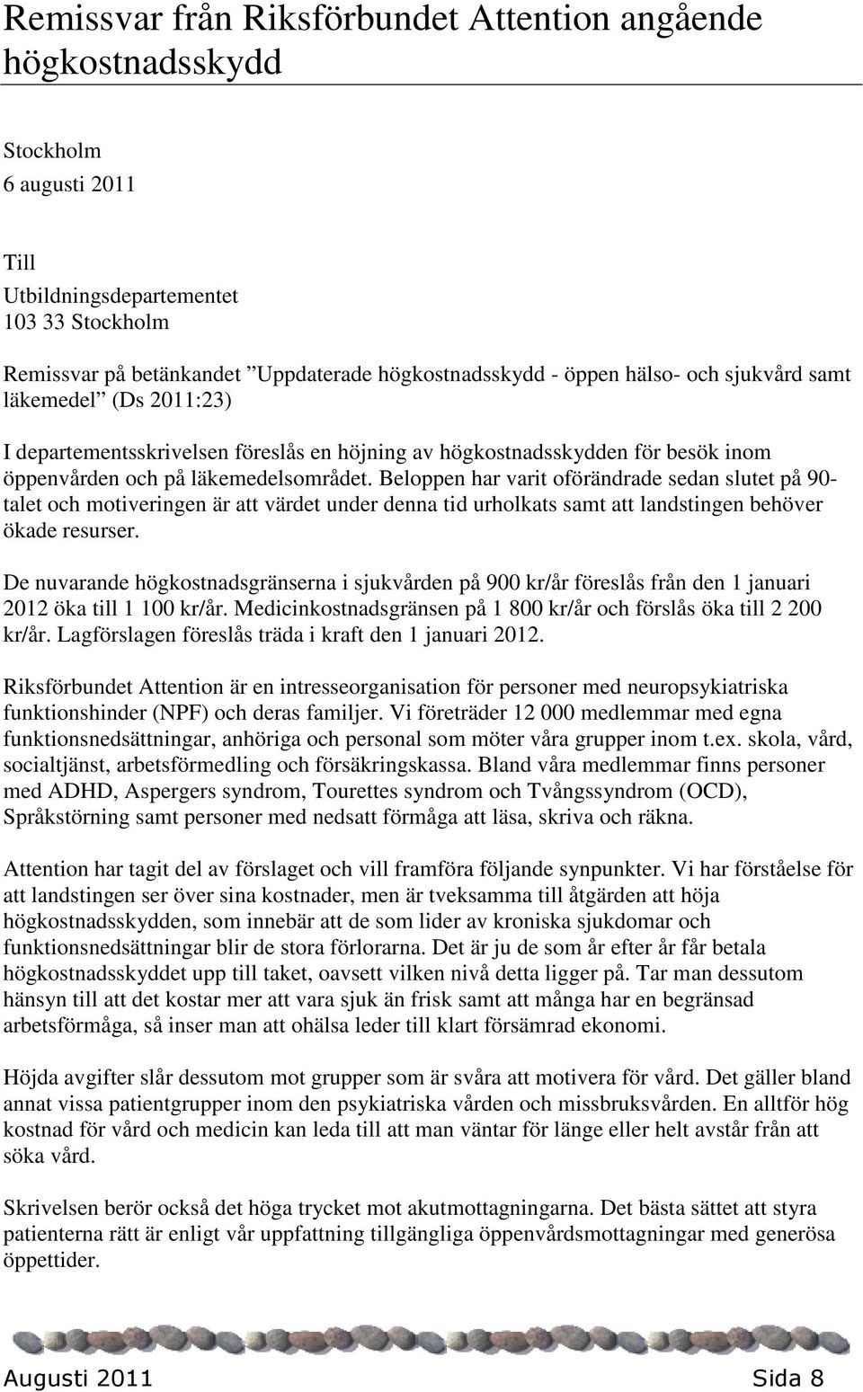 Beloppen har varit oförändrade sedan slutet på 90- talet och motiveringen är att värdet under denna tid urholkats samt att landstingen behöver ökade resurser.