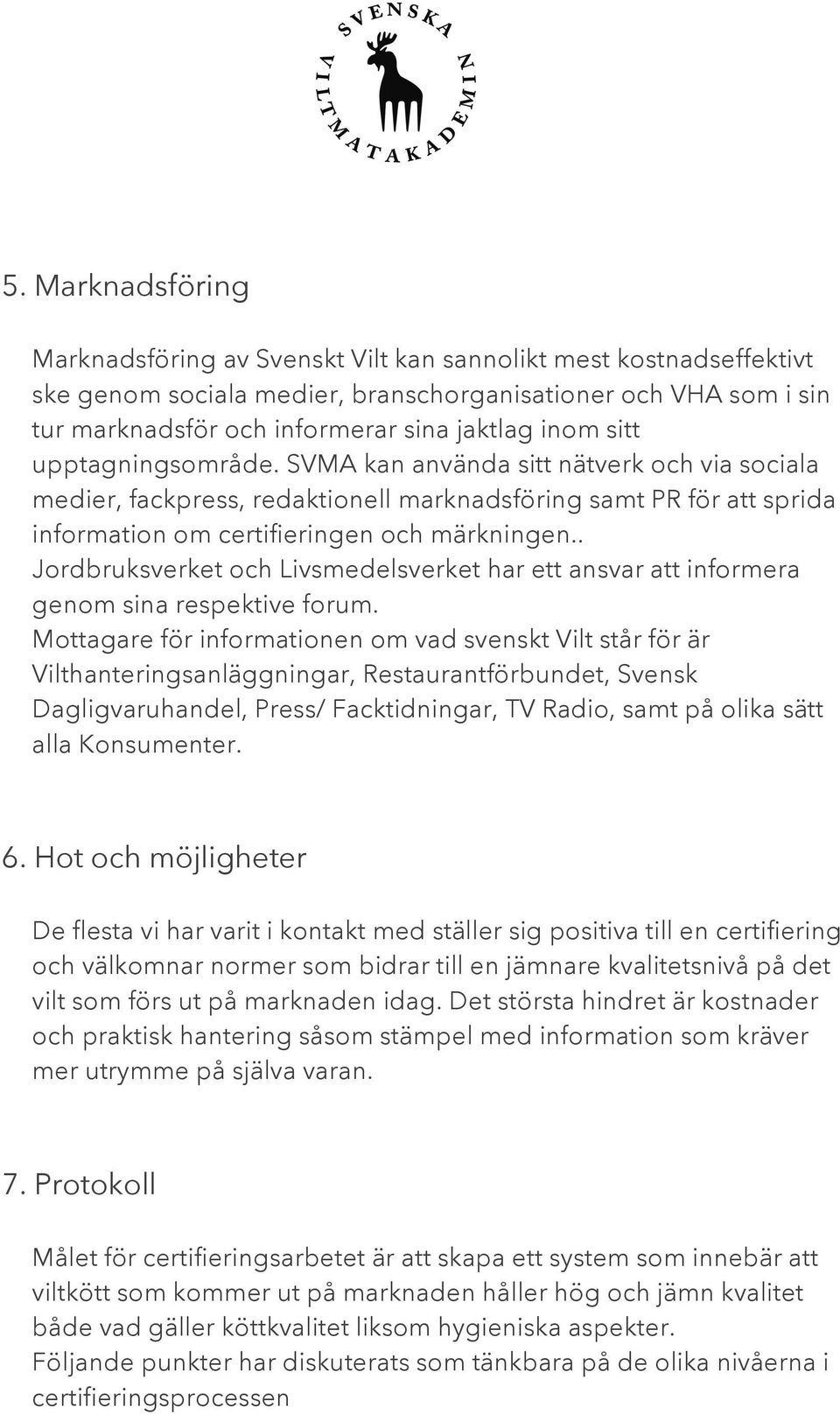 . Jordbruksverket och Livsmedelsverket har ett ansvar att informera genom sina respektive forum.