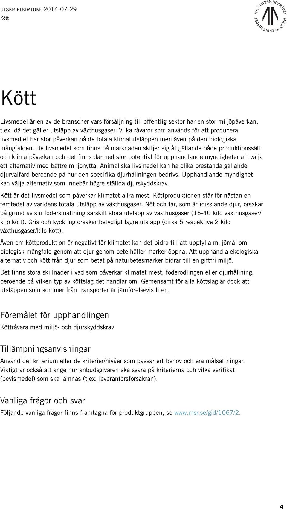 De livsmedel som finns på marknaden skiljer sig åt gällande både produktionssätt och klimatpåverkan och det finns därmed stor potential för upphandlande myndigheter att välja ett alternativ med