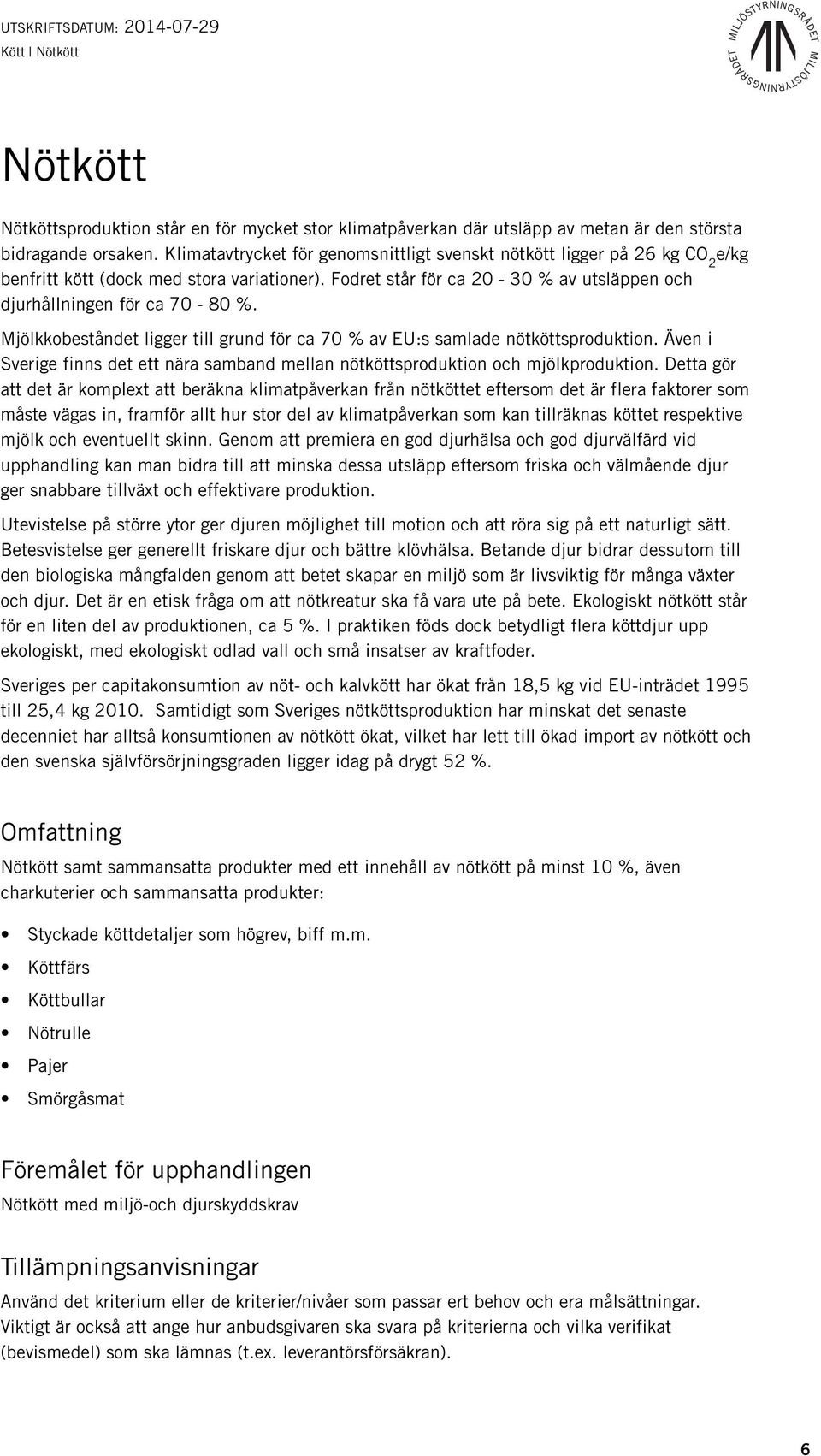 Mjölkkobeståndet ligger till grund för ca 70 % av EU:s samlade nötköttsproduktion. Även i Sverige finns det ett nära samband mellan nötköttsproduktion och mjölkproduktion.