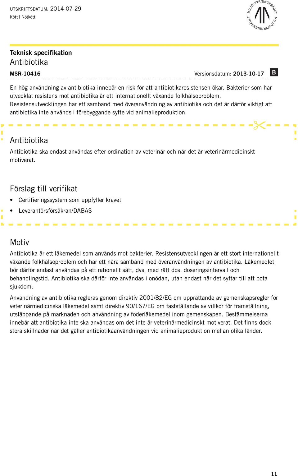 Resistensutvecklingen har ett samband med överanvändning av antibiotika och det är därför viktigt att antibiotika inte används i förebyggande syfte vid animalieproduktion.