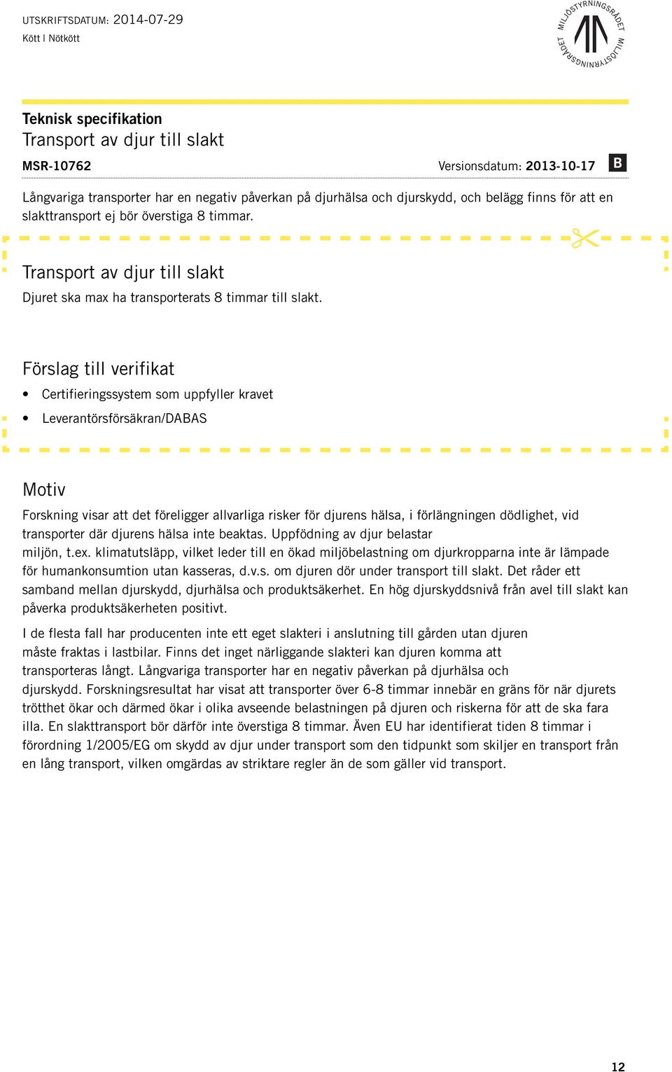 Certifieringssystem som uppfyller kravet Leverantörsförsäkran/DABAS Motiv Forskning visar att det föreligger allvarliga risker för djurens hälsa, i förlängningen dödlighet, vid transporter där