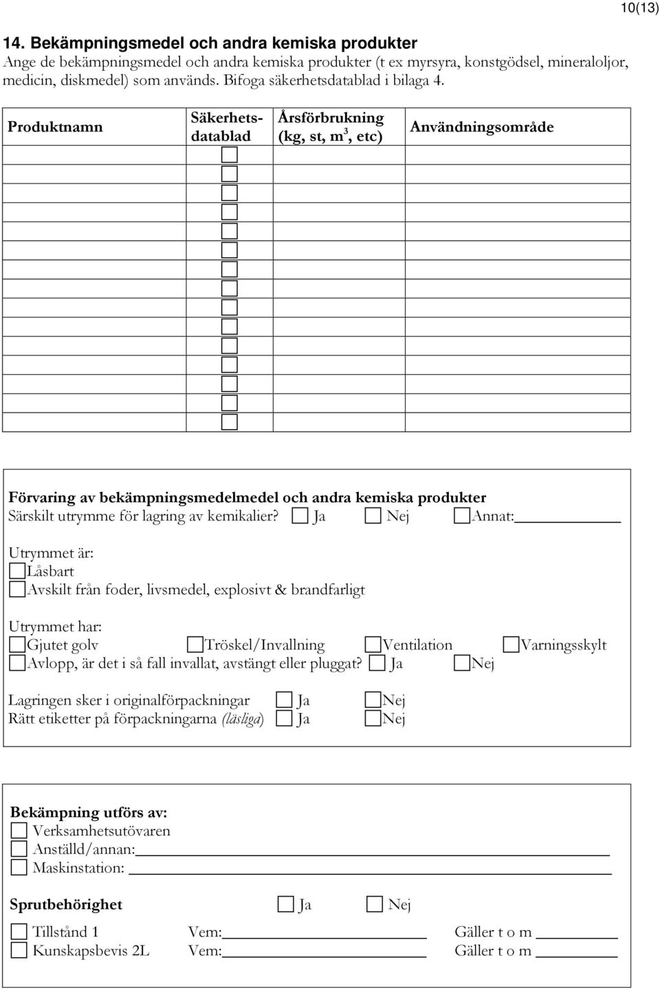 10(13) Produktnamn Säkerhetsdatablad Årsförbrukning (kg, st, m 3, etc) Användningsområde Förvaring av bekämpningsmedelmedel och andra kemiska produkter Särskilt utrymme för lagring av kemikalier?