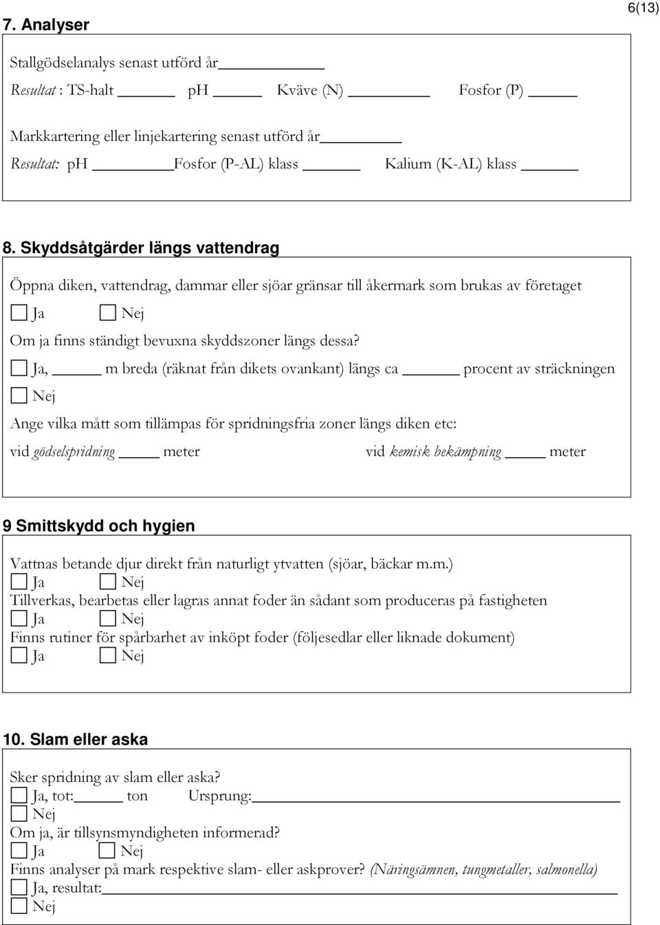 , m breda (räknat från dikets ovankant) längs ca procent av sträckningen Ange vilka mått som tillämpas för spridningsfria zoner längs diken etc: vid gödselspridning meter vid kemisk bekämpning meter