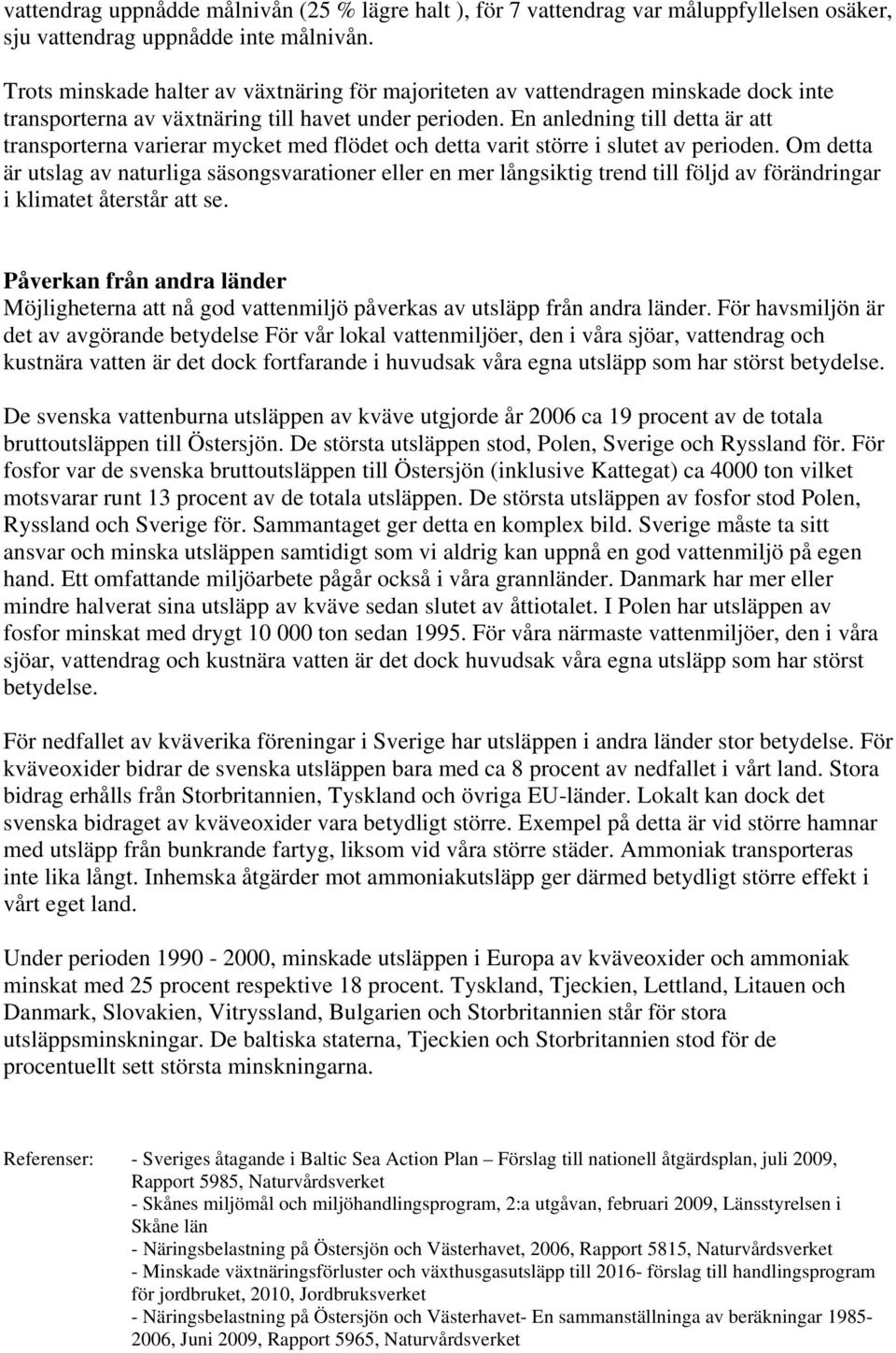 En anledning till detta är att transporterna varierar mycket med flödet och detta varit större i slutet av perioden.