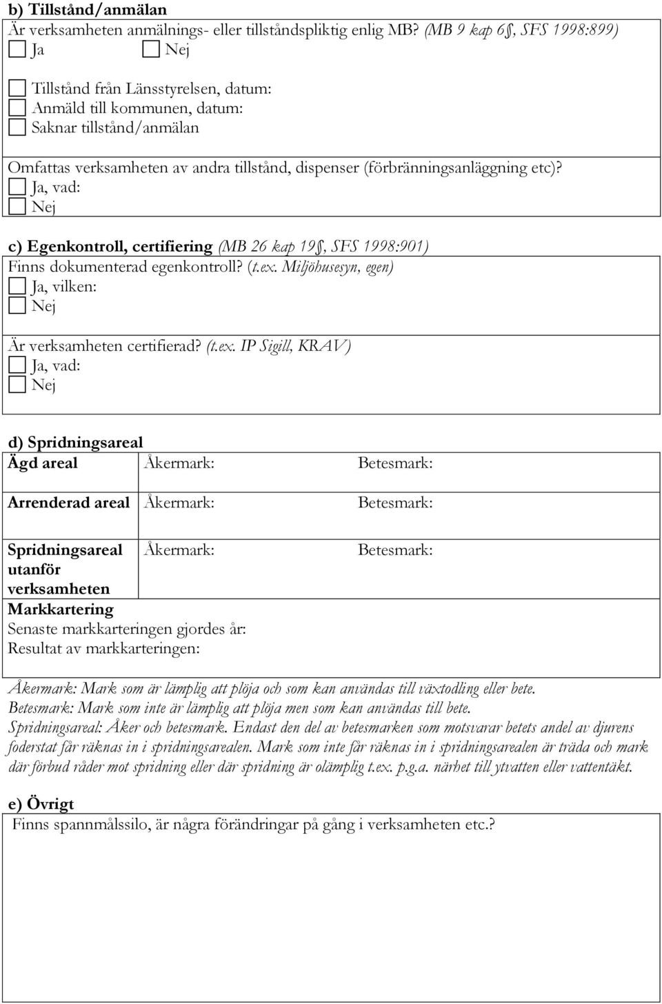 (förbränningsanläggning etc)? Ja, vad: Nej c) Egenkontroll, certifiering (MB 26 kap 19, SFS 1998:901) Finns dokumenterad egenkontroll? (t.ex.