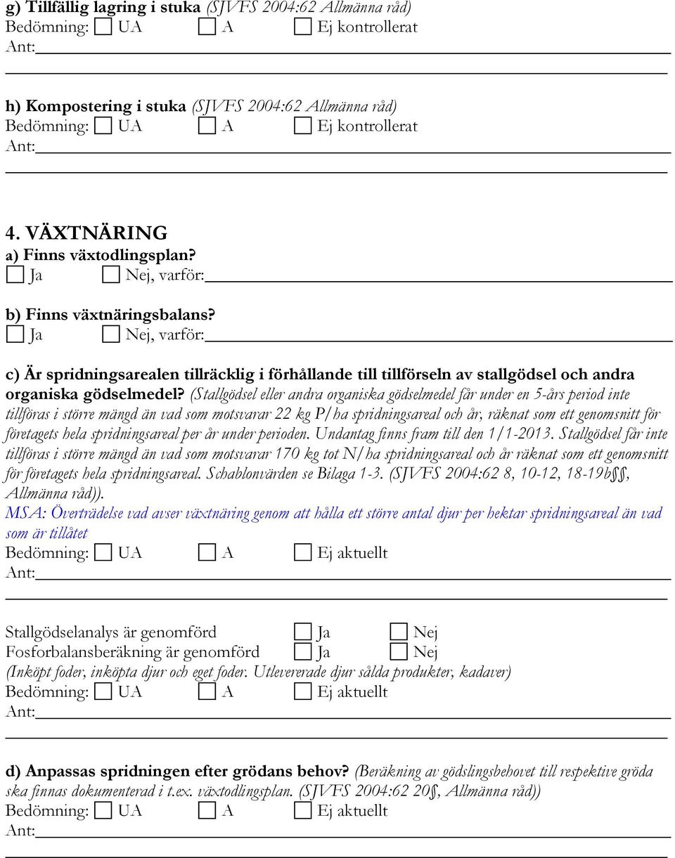 Ja Nej, varför: c) Är spridningsarealen tillräcklig i förhållande till tillförseln av stallgödsel och andra organiska gödselmedel?