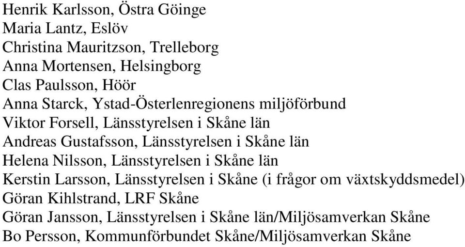 Skåne län Helena Nilsson, Länsstyrelsen i Skåne län Kerstin Larsson, Länsstyrelsen i Skåne (i frågor om växtskyddsmedel) Göran
