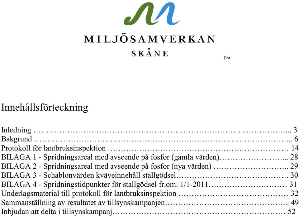 .. 28 BILAGA 2 - Spridningsareal med avseende på fosfor (nya värden).. 29 BILAGA 3 - Schablonvärden kväveinnehåll stallgödsel.