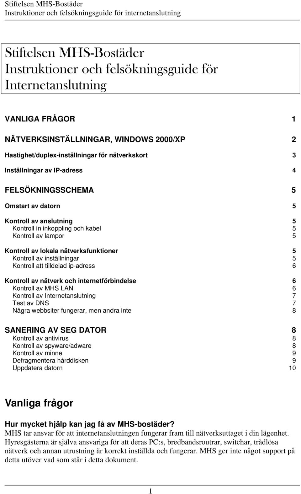 av inställningar 5 Kontroll att tilldelad ip-adress 6 Kontroll av nätverk och internetförbindelse 6 Kontroll av MHS LAN 6 Kontroll av Internetanslutning 7 Test av DNS 7 Några webbsiter fungerar, men