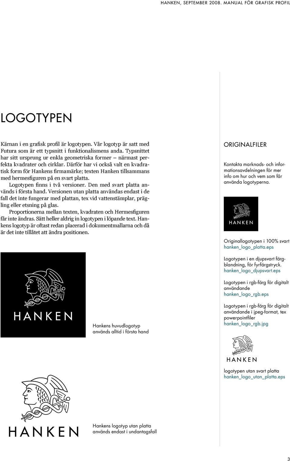 Därför har vi också valt en kvadratisk form för Hankens firmamärke; texten Hanken tillsammans med hermesfiguren på en svart platta. Logotypen finns i två versioner.