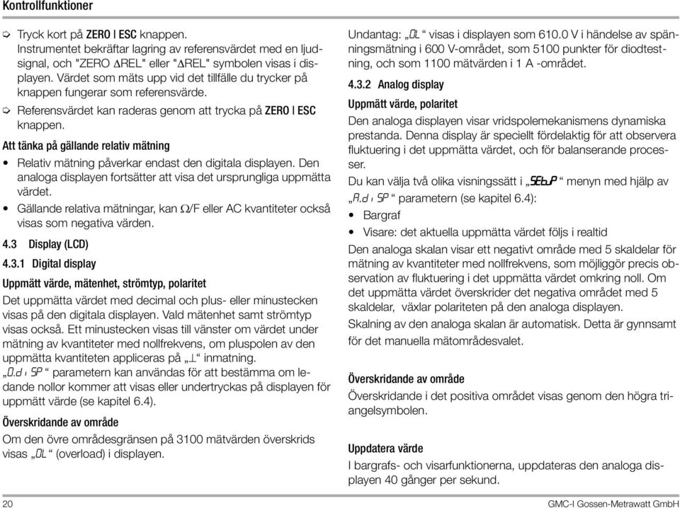 Att tänka på gällande relativ mätning Relativ mätning påverkar endast den digitala displayen. Den analoga displayen fortsätter att visa det ursprungliga uppmätta värdet.