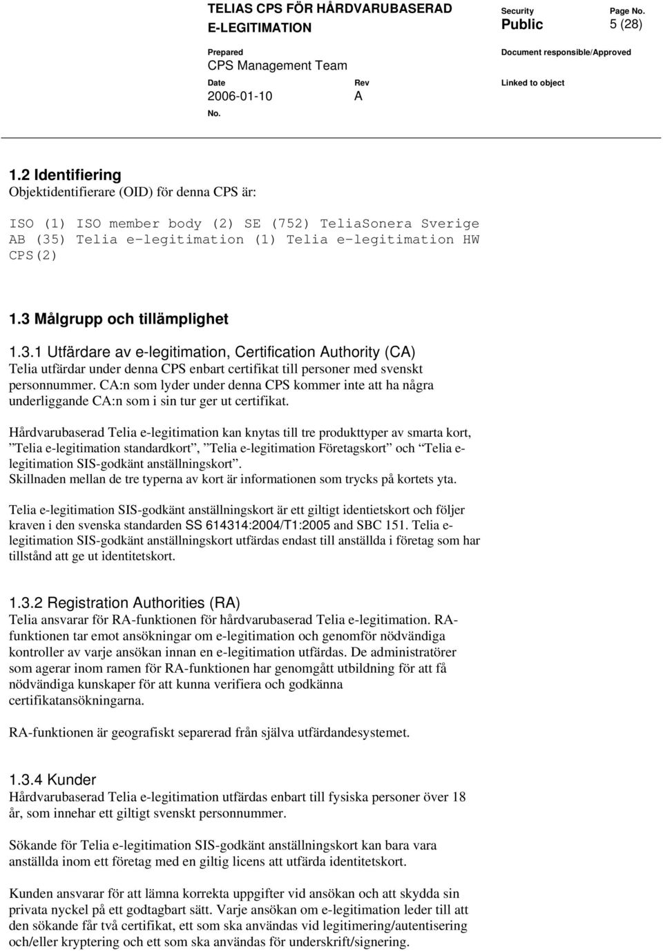 3 Målgrupp och tillämplighet 1.3.1 Utfärdare av e-legitimation, Certification Authority (CA) Telia utfärdar under denna CPS enbart certifikat till personer med svenskt personnummer.