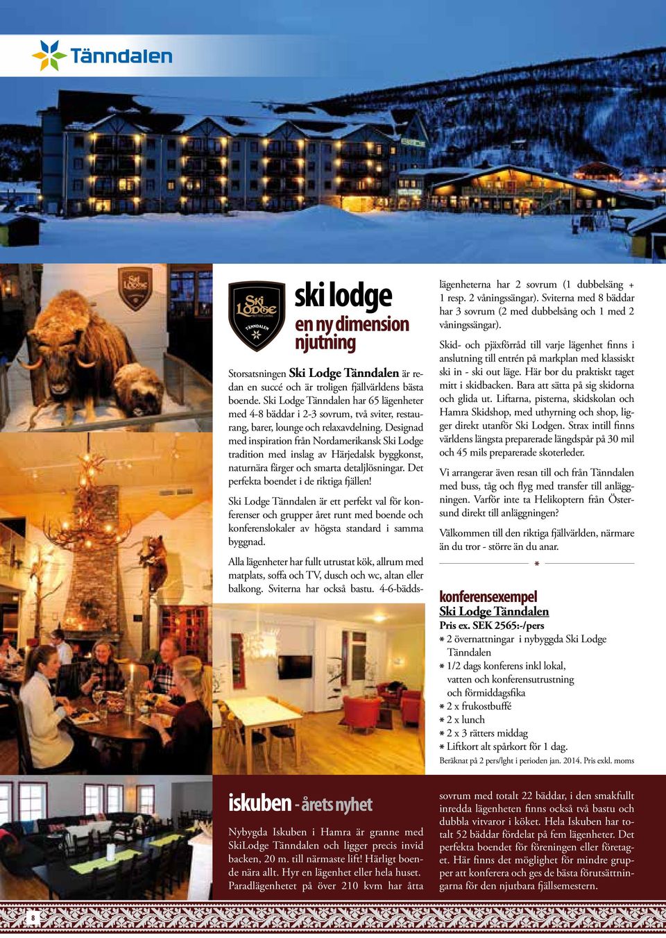 Designad med inspiration från Nordamerikansk Ski Lodge tradition med inslag av Härjedalsk byggkonst, naturnära färger och smarta detaljlösningar. Det perfekta boendet i de riktiga fjällen!