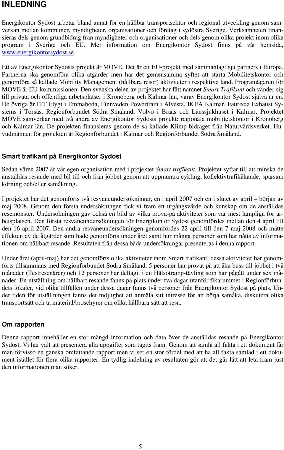 Mer information om Energikontor Sydost finns på vår hemsida, www.energikontorsydost.se Ett av Energikontor Sydosts projekt är MOVE. Det är ett EU-projekt med sammanlagt sju partners i Europa.