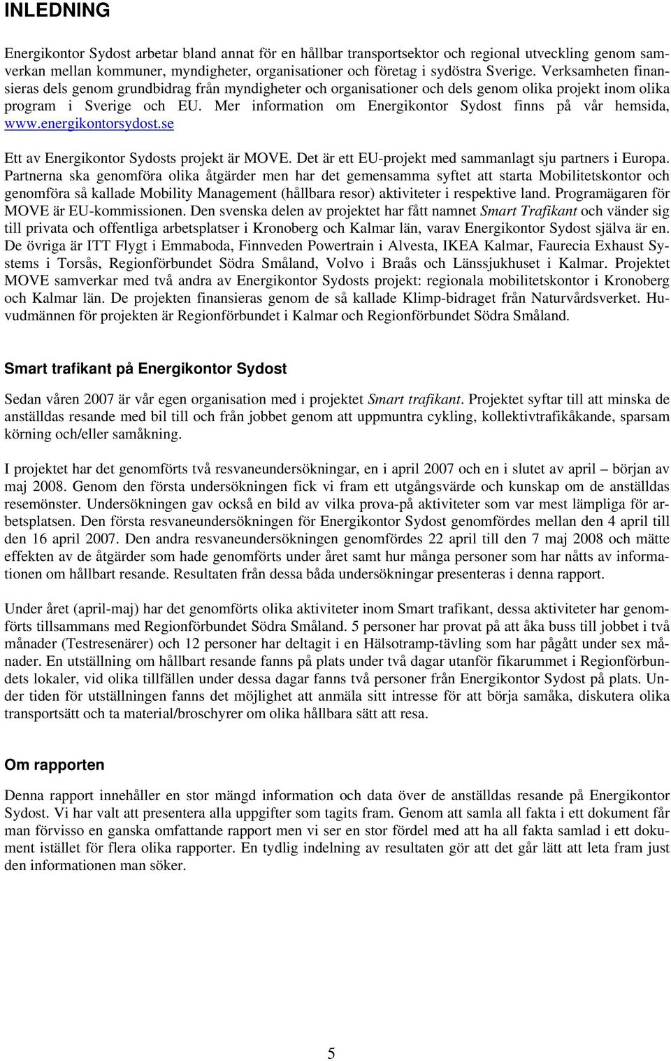 Mer information om Energikontor Sydost finns på vår hemsida, www.energikontorsydost.se Ett av Energikontor Sydosts projekt är MOVE. Det är ett EU-projekt med sammanlagt sju partners i Europa.