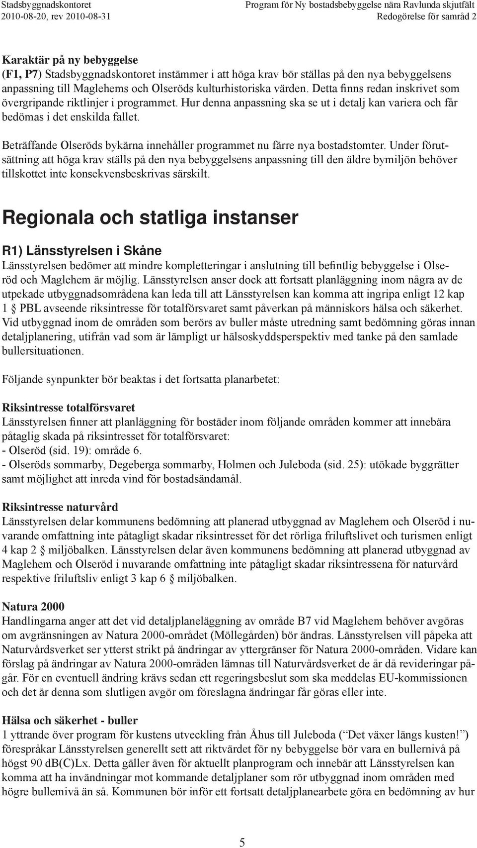 Beträffande Olseröds bykärna innehåller programmet nu färre nya bostadstomter.
