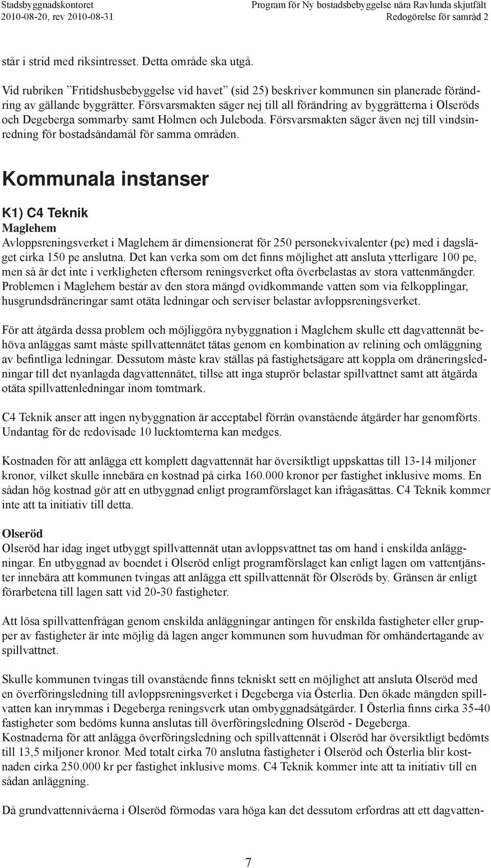 Försvarsmakten säger även nej till vindsinredning för bostadsändamål för samma områden.