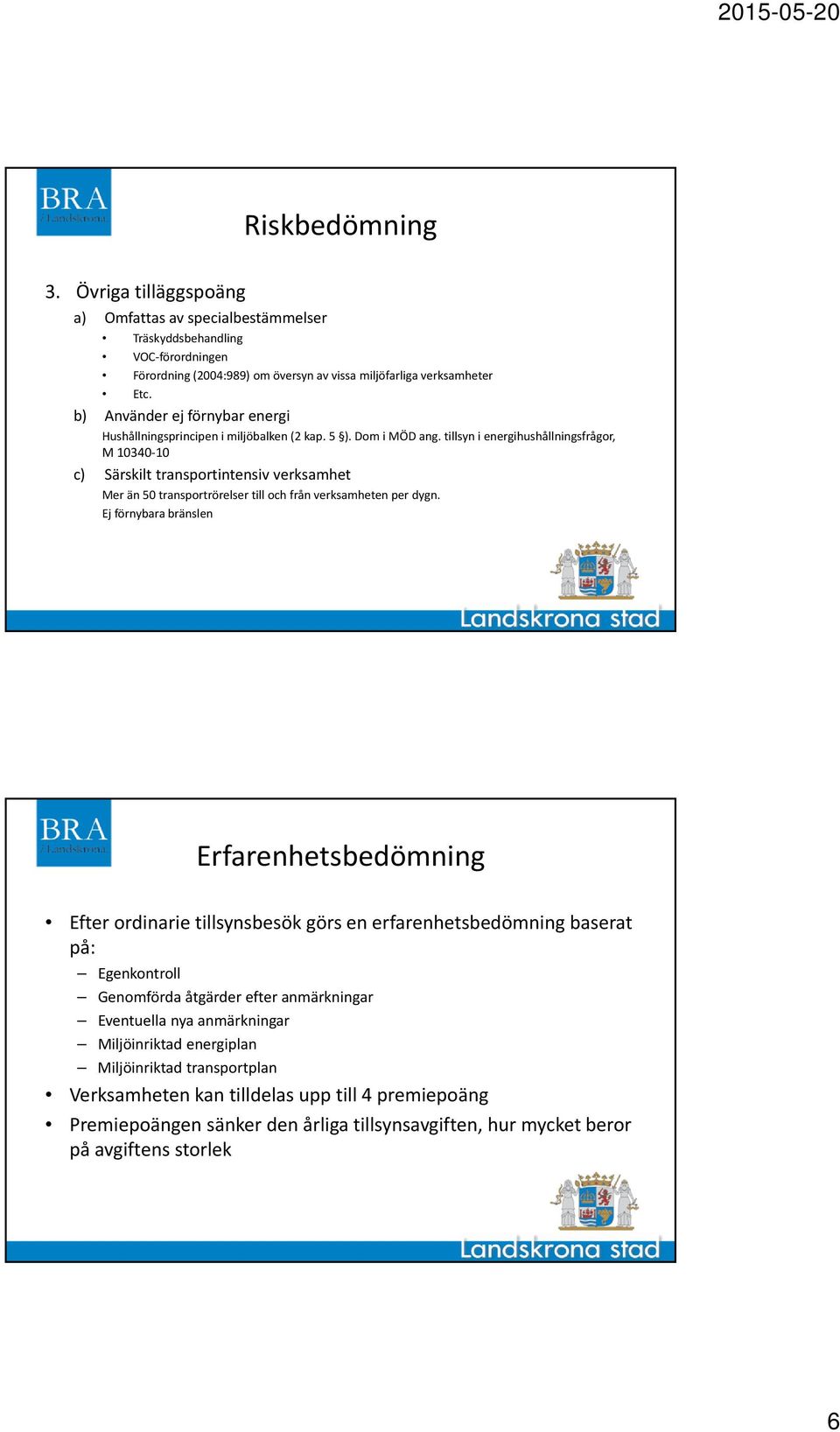 tillsyn i energihushållningsfrågor, M 10340 10 c) Särskilt transportintensiv verksamhet Mer än 50 transportrörelser till och från verksamheten per dygn.