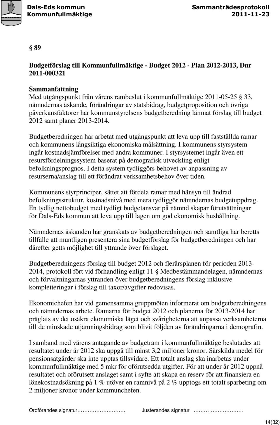 Budgetberedningen har arbetat med utgångspunkt att leva upp till fastställda ramar och kommunens långsiktiga ekonomiska målsättning.