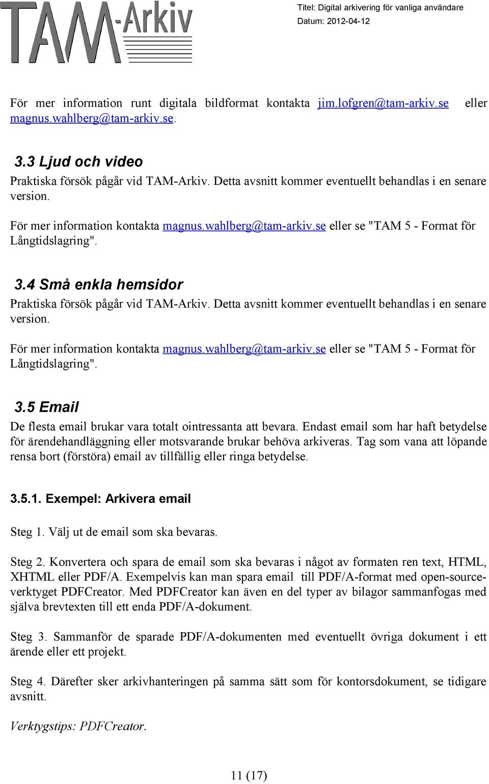 4 Små enkla hemsidor Praktiska försök pågår vid TAM-Arkiv. 5 Email De flesta email brukar vara totalt ointressanta att bevara.