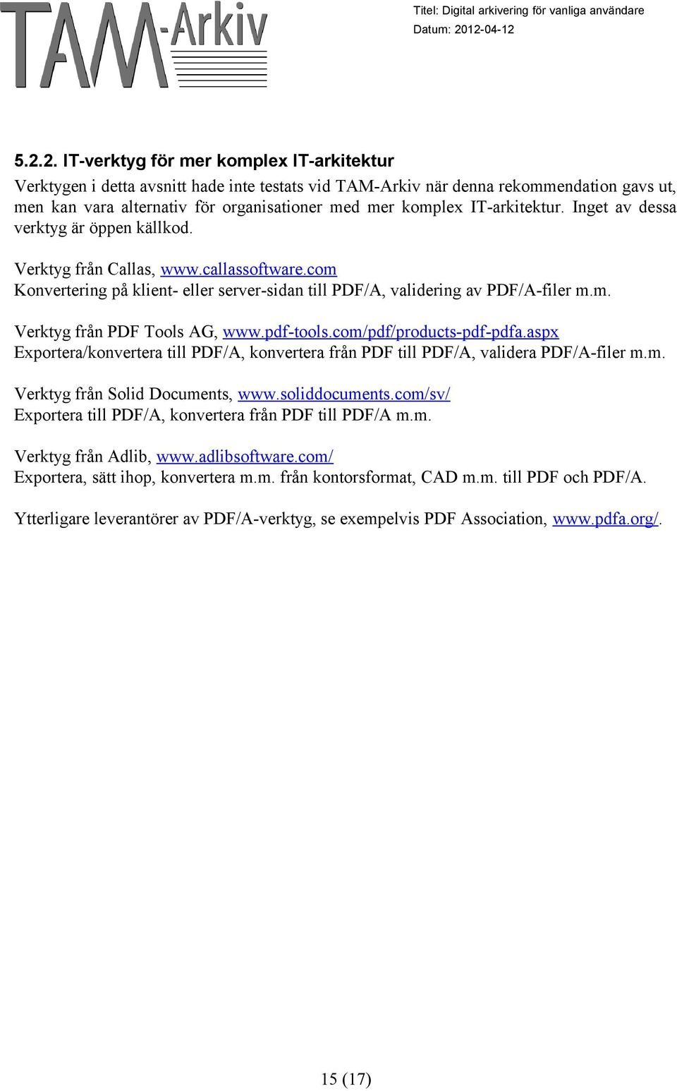 pdf-tools.com/pdf/products-pdf-pdfa.aspx Exportera/konvertera till PDF/A, konvertera från PDF till PDF/A, validera PDF/A-filer m.m. Verktyg från Solid Documents, www.soliddocuments.