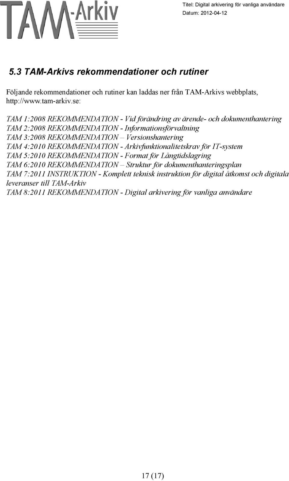 Versionshantering TAM 4:2010 REKOMMENDATION - Arkivfunktionalitetskrav för IT-system TAM 5:2010 REKOMMENDATION - Format för Långtidslagring TAM 6:2010 REKOMMENDATION