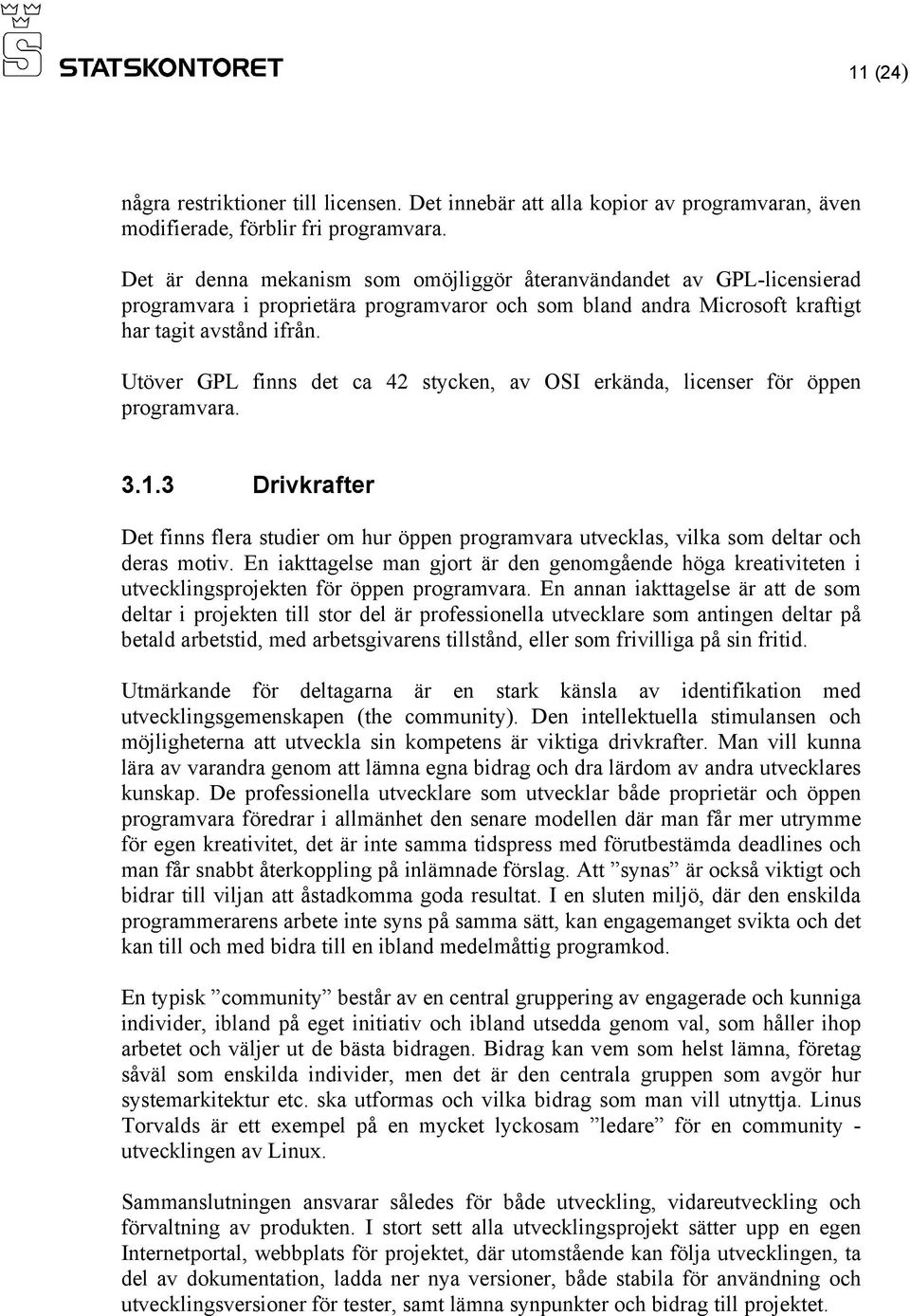Utöver GPL finns det ca 42 stycken, av OSI erkända, licenser för öppen programvara. 3.1.3 Drivkrafter Det finns flera studier om hur öppen programvara utvecklas, vilka som deltar och deras motiv.