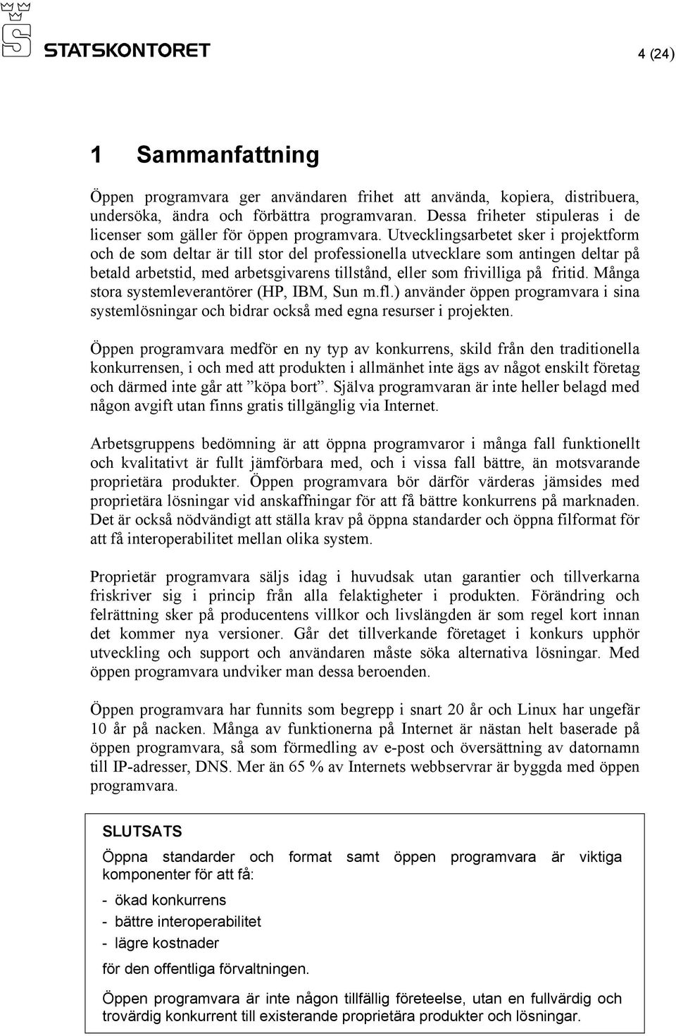 Utvecklingsarbetet sker i projektform och de som deltar är till stor del professionella utvecklare som antingen deltar på betald arbetstid, med arbetsgivarens tillstånd, eller som frivilliga på