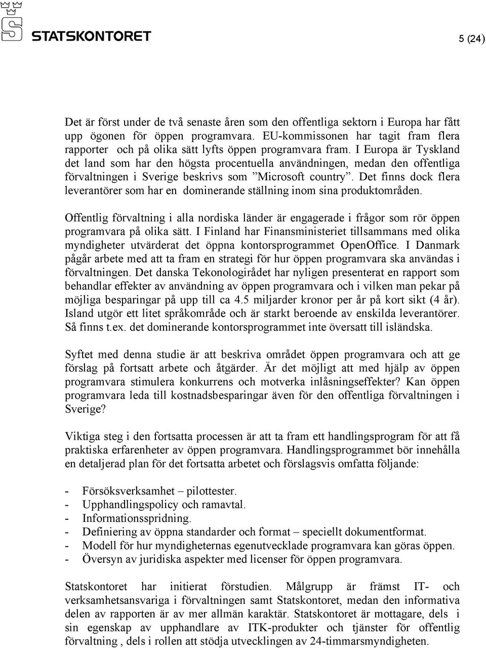 I Europa är Tyskland det land som har den högsta procentuella användningen, medan den offentliga förvaltningen i Sverige beskrivs som Microsoft country.