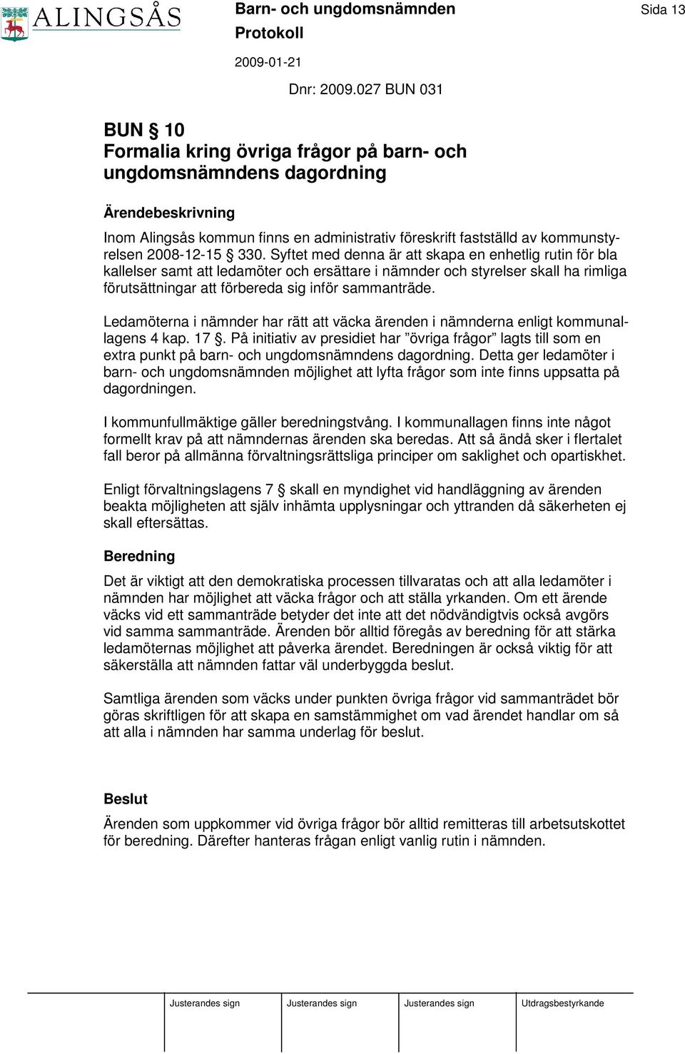 Syftet med denna är att skapa en enhetlig rutin för bla kallelser samt att ledamöter och ersättare i nämnder och styrelser skall ha rimliga förutsättningar att förbereda sig inför sammanträde.