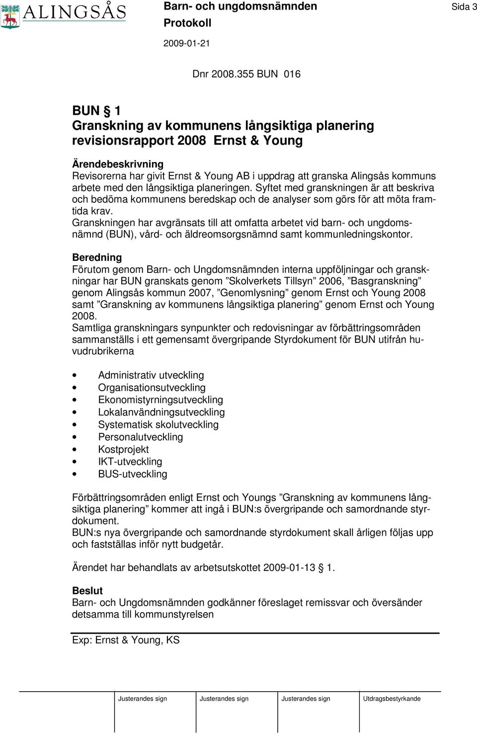 långsiktiga planeringen. Syftet med granskningen är att beskriva och bedöma kommunens beredskap och de analyser som görs för att möta framtida krav.