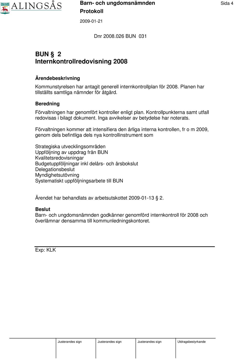 Inga avvikelser av betydelse har noterats.